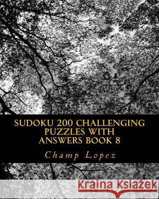 SUDOKU 200 Challenging Puzzles with Answers Book 8 Lopez, Champ 9781533315724 Createspace Independent Publishing Platform