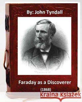 Faraday as a Discoverer (1868) By: John Tyndall Tyndall, John 9781533315823 Createspace Independent Publishing Platform