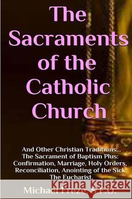 The Sacraments of the Catholic Church: And Other Religious Traditions Michael Freze 9781533317278 Createspace Independent Publishing Platform