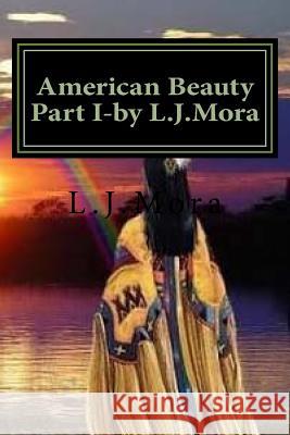 American Beauty Part I-by L.J.Mora Mora, L. J. 9781533317704 Createspace Independent Publishing Platform