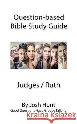 Question-based Bible Study Guide -- Judges / ruth: Good Questions Have Groups Talking Hunt, Josh 9781533319975