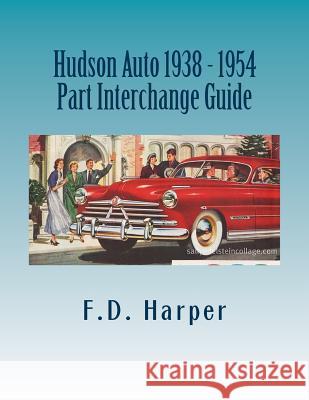 Hudson Auto 1938 - 1954 Part Interchange Guide F. D. Harper 9781533320384 Createspace Independent Publishing Platform