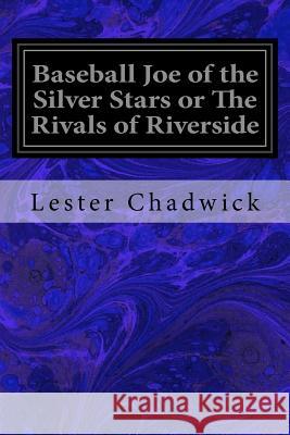 Baseball Joe of the Silver Stars or The Rivals of Riverside Chadwick, Lester 9781533320681 Createspace Independent Publishing Platform