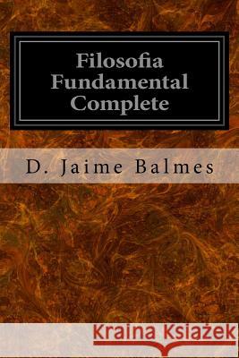 Filosofia Fundamental Complete D. Jaime Balmes 9781533320995 Createspace Independent Publishing Platform