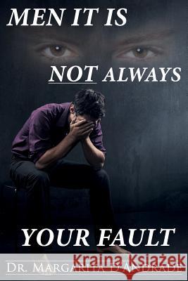 Men: It Is Not Always Your Fault Margarita D'Andrade 9781533321954 Createspace Independent Publishing Platform