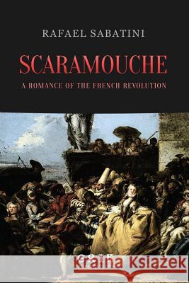 Scaramouche: A Romance of the French Revolution Rafael Sabatini 9781533323248 Createspace Independent Publishing Platform