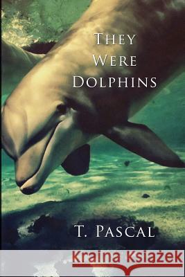 They Were Dolphins T. Pascal 9781533323736 Createspace Independent Publishing Platform