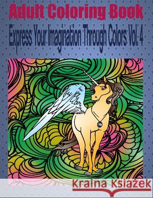 Adult Coloring Book Express Your Imagination Through Colors Vol. 4: Mandala Coloring Book Kevin Williams 9781533325365