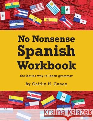 No Nonsense Spanish Workbook: Jam-packed with grammar teaching and activities from beginner to advanced intermediate levels Cuneo, Caitlin H. 9781533326720