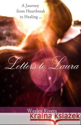 Letters to Laura: A Journey from Heartbreak to Healing Wesley Rivers Patricia Vane Kate Brink 9781533327444