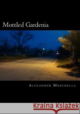 Mottled Gardenia Alexander Gene Moschella 9781533328106