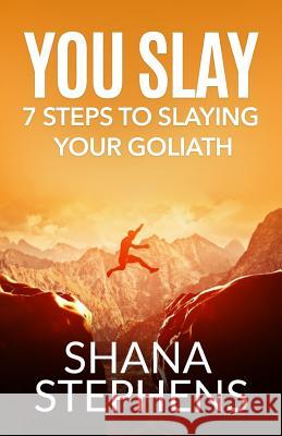 You Slay: 7 Steps To Slaying YOUR Goliath Stephens, Shana 9781533328397