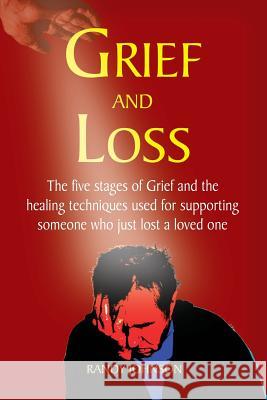 Grief and Loss: The five stages of grief and healing Randy Johnson 9781533328854 Createspace Independent Publishing Platform