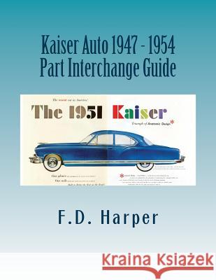 Kaiser Auto 1947 - 1954 Part Interchange Guide F. D. Harper 9781533329042 Createspace Independent Publishing Platform