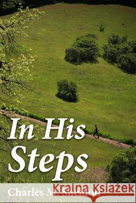 In His Steps Charles M. Sheldon Gary R. Kan Gary R. Kan 9781533330529 Createspace Independent Publishing Platform