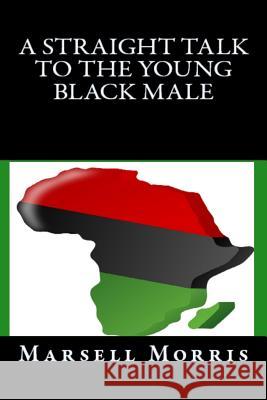 A Straight Talk To The Young Black Male Morris, Marsell 9781533331922 Createspace Independent Publishing Platform