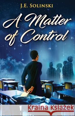 A Matter of Control J. E. Solinski 9781533332097 Createspace Independent Publishing Platform