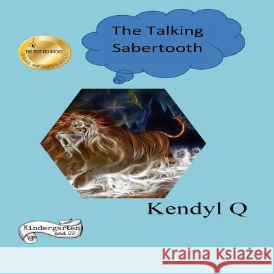 The Talking Sabertooth Kendyl Q 9781533332196 Createspace Independent Publishing Platform