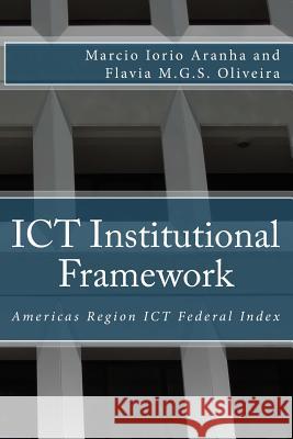 ICT Institutional Framework: Americas Region ICT Federal Index Oliveira, Flavia M. G. S. 9781533332356 Createspace Independent Publishing Platform