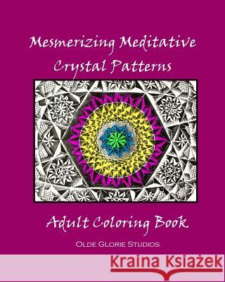 Mesmerizing Meditative Crystal Patterns Adult Coloring Book Olde Glorie Studios 9781533332608 Createspace Independent Publishing Platform