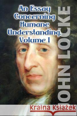 An Essay Concerning Humane Understanding, Volume I John Locke 9781533332721 Createspace Independent Publishing Platform