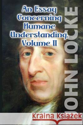 An Essay Concerning Humane Understanding, Volume II John Locke 9781533332806