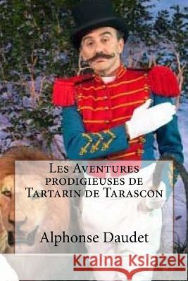 Les Aventures prodigieuses de Tartarin de Tarascon: Tarascon Daudet, Alphonse Edibooks 9781533335197 Createspace Independent Publishing Platform