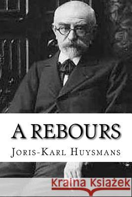 A Rebours Joris Karl Huysmans Edibooks 9781533335395 Createspace Independent Publishing Platform