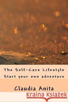 The Self-Care Lifestyle: Start your own adventure Anita, Claudia 9781533336033