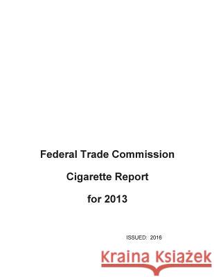 Federal Trade Commission Cigarette Report for 2013 Federal Trade Commission                 Penny Hill Press 9781533336170 Createspace Independent Publishing Platform