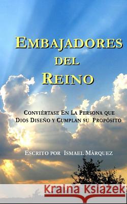 Embajadores Del Reino: Conviertase En La Persona que Dios Diseno y Cumplan su Proposito Marquez, Ismael 9781533336675