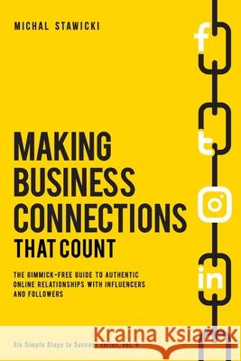 Making Business Connections That Count: The Gimmick-free Guide to Authentic Online Relationships with Influencers and Followers Walker, Aaron 9781533336880 Createspace Independent Publishing Platform