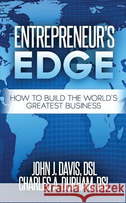 Entrepreneur's Edge: How to Build the World's Greatest Business Dsl John J. Davis Dsl Charles a. Durham 9781533337580 Createspace Independent Publishing Platform