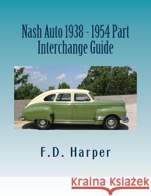 Nash Auto 1938 - 1954 Part Interchange Guide F. D. Harper 9781533337825 Createspace Independent Publishing Platform