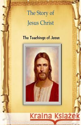 The Story of Jesus Christ: The Teachings of Jesus MR Billy R. Fincher 9781533339584 Createspace Independent Publishing Platform