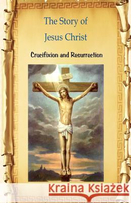 The Story of Jesus Christ Crucifixion and Resurrection: Crucifixion and Resurrection MR Billy R. Fincher 9781533339607 Createspace Independent Publishing Platform