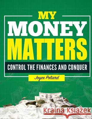 My Money Matters $: Control the Finances and Conquer MS Joyce Poliard 9781533340757 Createspace Independent Publishing Platform