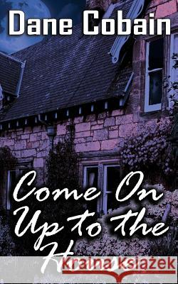 Come On Up to the House Cobain, Dane 9781533341143 Createspace Independent Publishing Platform