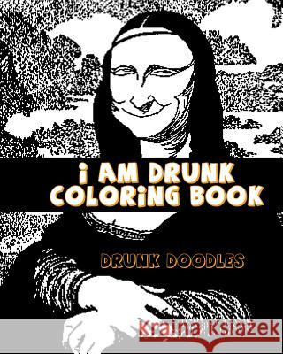 I am Drunk Coloring Book Doodles, Drunk 9781533341341 Createspace Independent Publishing Platform