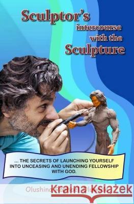 Sculptor's Intercourse with the Sculpture Olushina Raphael Oluwade 9781533341570