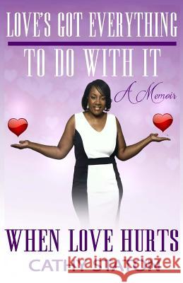 Love's Got Everything to Do With It: When Love Hurts Staton, Cathy 9781533341839 Createspace Independent Publishing Platform