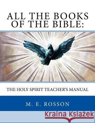 All the Books of the Bible: The Holy Spirit Teacher's Manual M. E. Rosson 9781533345189 Createspace Independent Publishing Platform