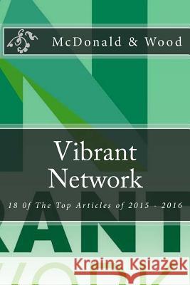 Vibrant Network: 18 of the Top Articles of 2015 - 2016 Jeremiah Wood Kevin McDonald 9781533345233 Createspace Independent Publishing Platform