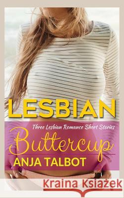 Buttercup: Three Lesbian Romance Short Stories Anja Talbot 9781533345998 Createspace Independent Publishing Platform