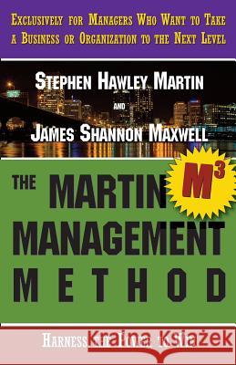 The Martin Management Method Stephen Hawley Martin James Shannon Maxwell 9781533346445 Createspace Independent Publishing Platform