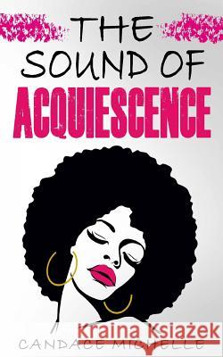 The Sound of Acquiescence MS Candace Michelle 9781533346872