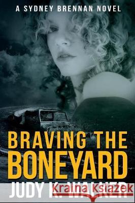 Braving the Boneyard: A Sydney Brennan Novel Judy K. Walker 9781533347145