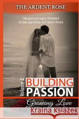 Building Passion: Growing Love Ardent Rose 9781533350350 Createspace Independent Publishing Platform