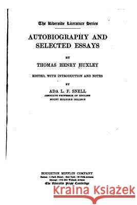 Autobiography and Selected Essays Thomas Henry Huxley 9781533350862 Createspace Independent Publishing Platform