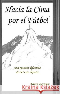 Hacia La Cima Por El Futbol Arturo Martinez 9781533350954
